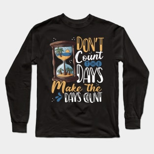 Don't Count the Days, Make the Days Count Long Sleeve T-Shirt